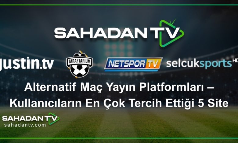 Alternatif Maç Yayın Platformları – Kullanıcıların En Çok Tercih Ettiği 5 Site