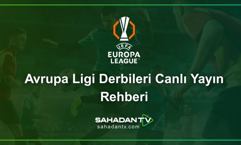 Avrupa Ligi Derbileri Canlı Yayın Rehberi