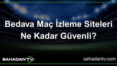Bedava Maç İzleme Siteleri Ne Kadar Güvenli