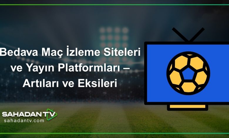 Bedava Maç İzleme Siteleri ve Yayın Platformları – Artıları ve Eksileri