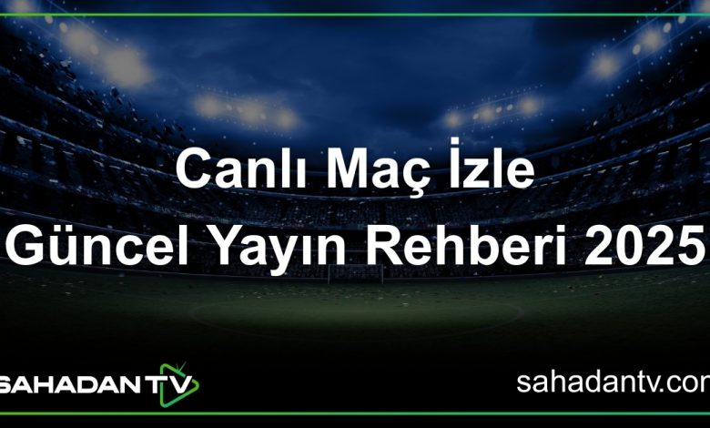 Canlı Maç İzle Güncel Yayın Rehberi 2025