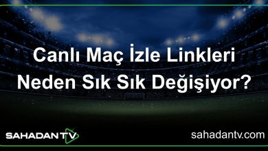 Canlı Maç İzle Linkleri Neden Sık Sık Değişiyor
