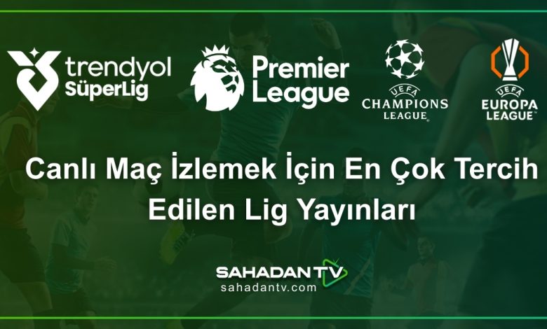 Canlı Maç İzlemek İçin En Çok Tercih Edilen Lig Yayınları