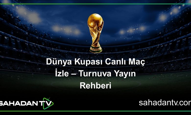 Dünya Kupası Canlı Maç İzle – Turnuva Yayın Rehberi