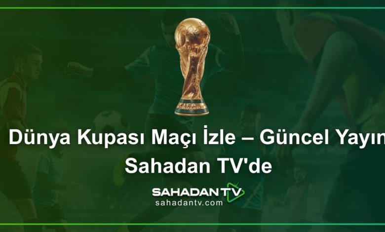 Dünya Kupası Maçı İzle – Güncel Yayın Sahadan TV'de