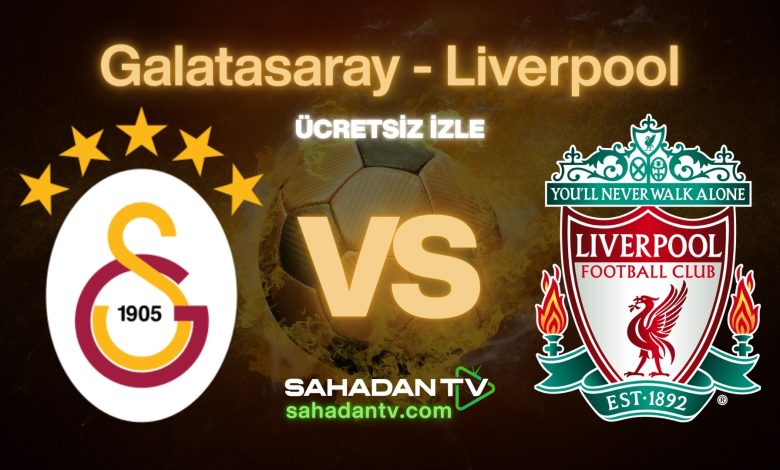 Galatasaray - Liverpool maçı canlı izle