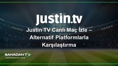 Justin TV Canlı Maç İzle – Alternatif Platformlarla Karşılaştırma