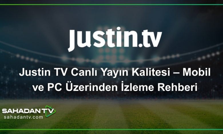 Justin TV Canlı Yayın Kalitesi – Mobil ve PC Üzerinden İzleme Rehberi