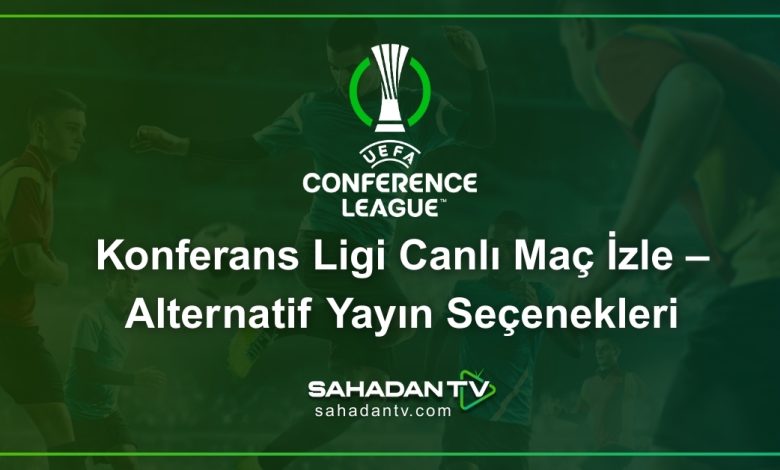 Konferans Ligi Canlı Maç İzle – Alternatif Yayın Seçenekleri
