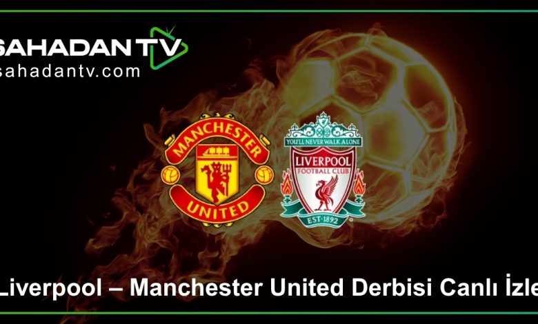 Liverpool – Manchester United Derbisi Canlı İzle