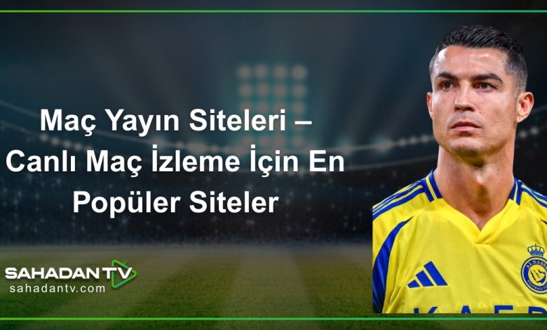 Maç Yayın Siteleri – Canlı Maç İzleme İçin En Popüler Siteler