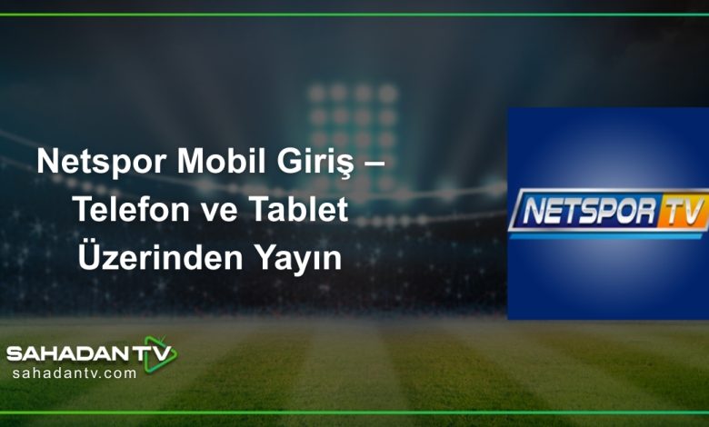 Netspor Mobil Giriş – Telefon ve Tablet Üzerinden Yayın