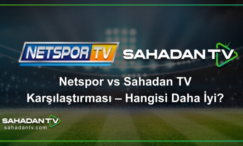 Netspor vs Sahadan TV Karşılaştırması – Hangisi Daha İyi