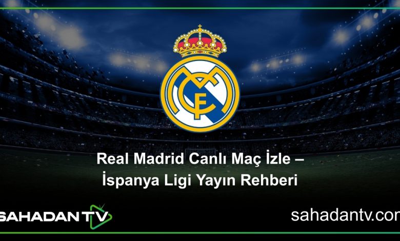 Real Madrid Canlı Maç İzle – İspanya Ligi Yayın Rehberi