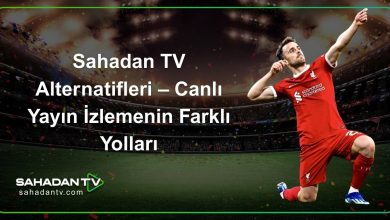 Sahadan TV Alternatifleri – Canlı Yayın İzlemenin Farklı Yolları