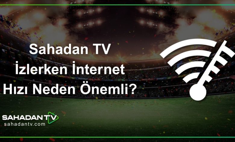 Sahadan TV İzlerken İnternet Hızı Neden Önemli