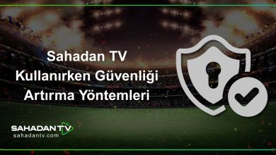Sahadan TV Kullanırken Güvenliği Artırma Yöntemleri