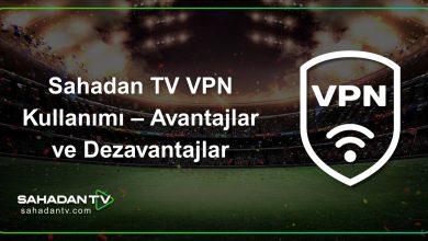 Sahadan TV VPN Kullanımı – Avantajlar ve Dezavantajlar