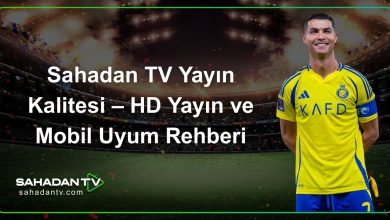 Sahadan TV Yayın Kalitesi – HD Yayın ve Mobil Uyum Rehberi