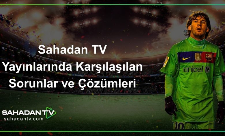 Sahadan TV Yayınlarında Karşılaşılan Sorunlar ve Çözümleri