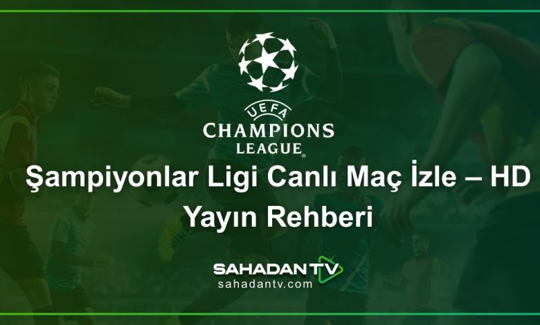 Şampiyonlar Ligi Canlı Maç İzle – HD Yayın Rehberi