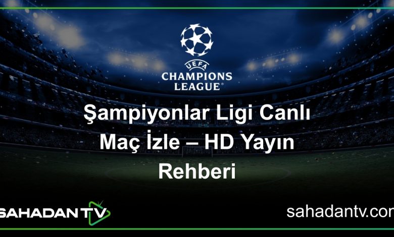 Şampiyonlar Ligi Canlı Maç İzle – HD Yayın Rehberi