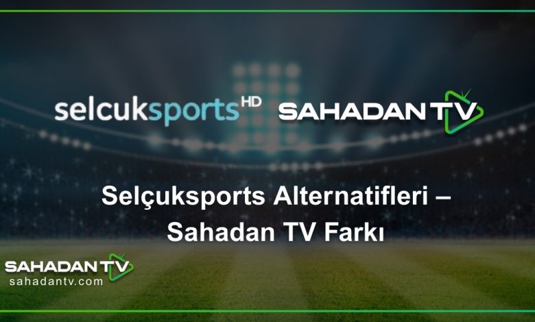 Selçuksports Alternatifleri – Sahadan TV Farkı
