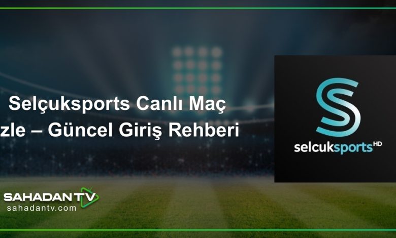 Selçuksports Canlı Maç İzle – Güncel Giriş Rehberi