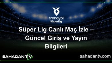 Süper Lig Canlı Maç İzle – Güncel Giriş ve Yayın Bilgileri