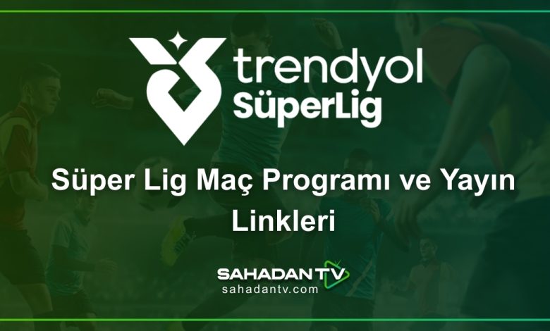 Süper Lig Maç Programı ve Yayın Linkleri