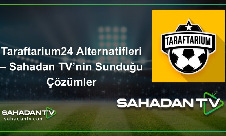 Taraftarium24 Alternatifleri – Sahadan TV’nin Sunduğu Çözümler