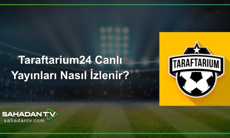 Taraftarium24 Canlı Yayınları Nasıl İzlenir