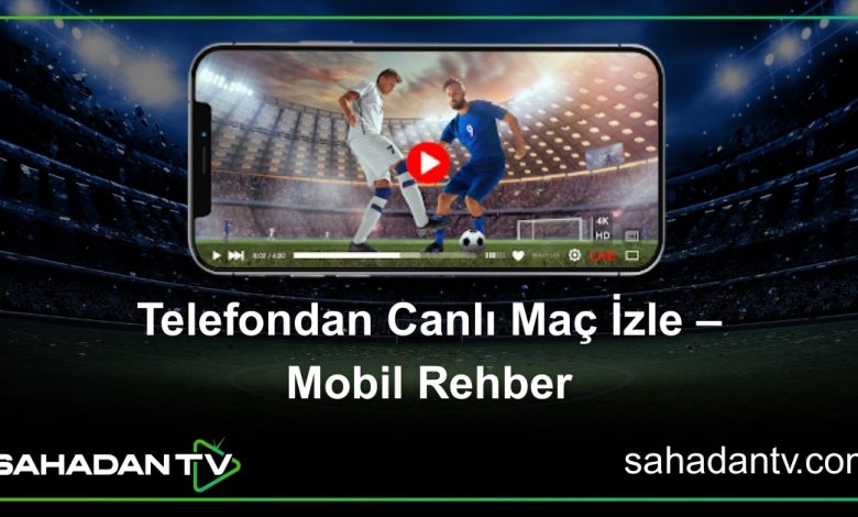 Telefondan Canlı Maç İzle – Mobil Rehber