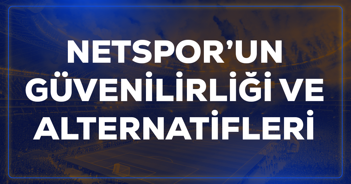 netsporun güvenilirliği ve alternatifleri