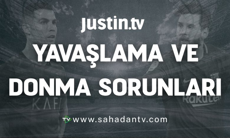 Justin TV yavaşlama ve donma sorunları